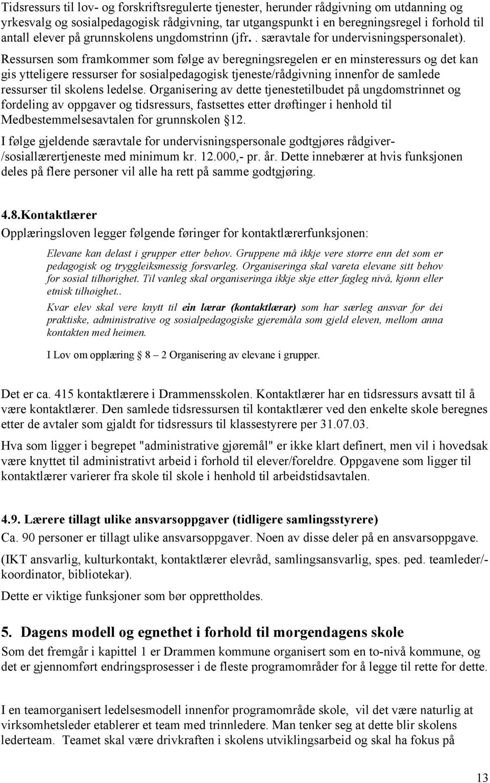 Ressursen som framkommer som følge av beregningsregelen er en minsteressurs og det kan gis ytteligere ressurser for sosialpedagogisk tjeneste/rådgivning innenfor de samlede ressurser til skolens