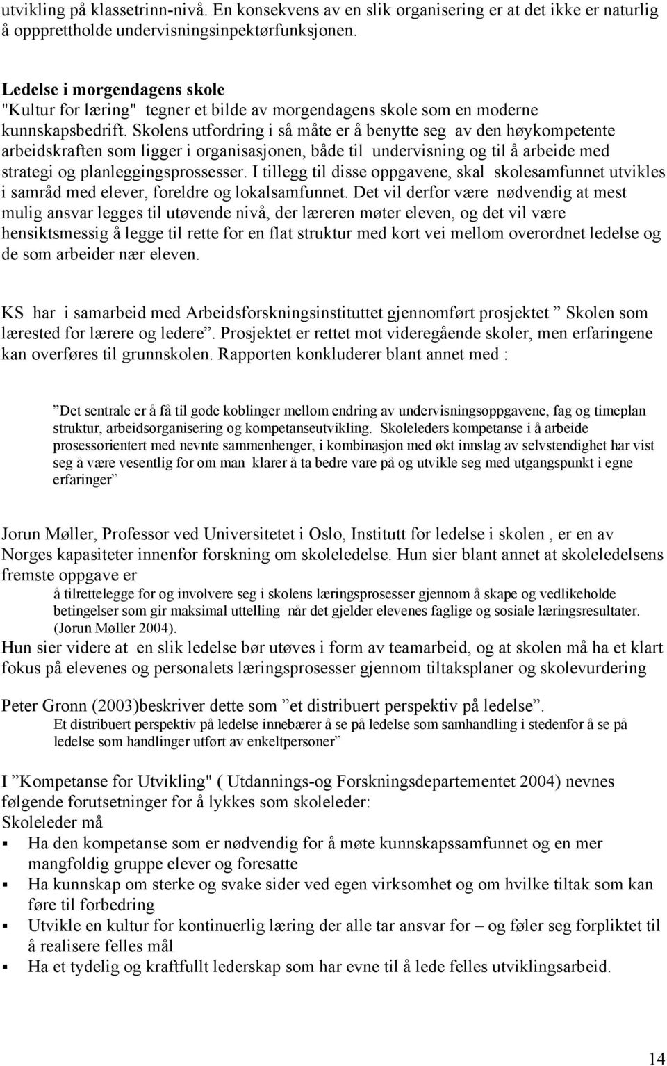 Skolens utfordring i så måte er å benytte seg av den høykompetente arbeidskraften som ligger i organisasjonen, både til undervisning og til å arbeide med strategi og planleggingsprossesser.