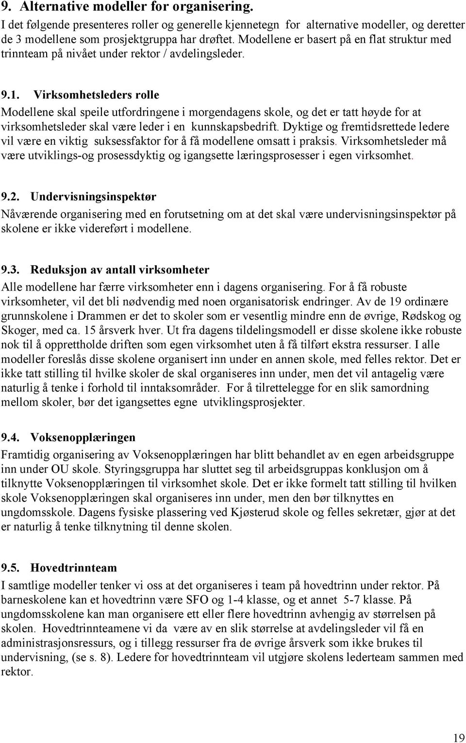 Virksomhetsleders rolle Modellene skal speile utfordringene i morgendagens skole, og det er tatt høyde for at virksomhetsleder skal være leder i en kunnskapsbedrift.