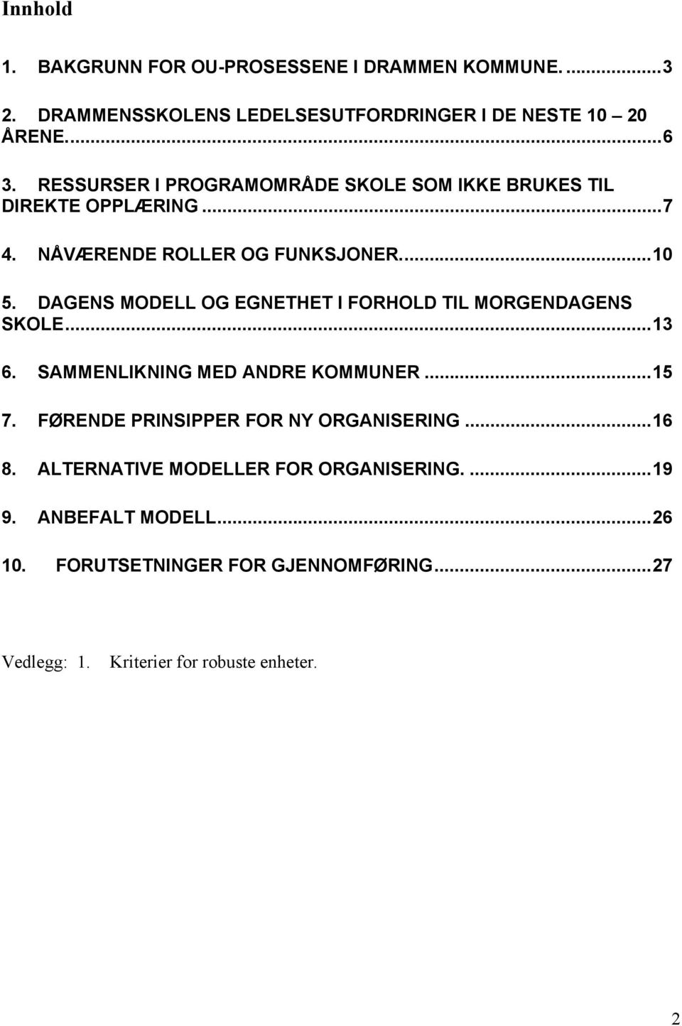 DAGENS MODELL OG EGNETHET I FORHOLD TIL MORGENDAGENS SKOLE...13 6. SAMMENLIKNING MED ANDRE KOMMUNER...15 7.