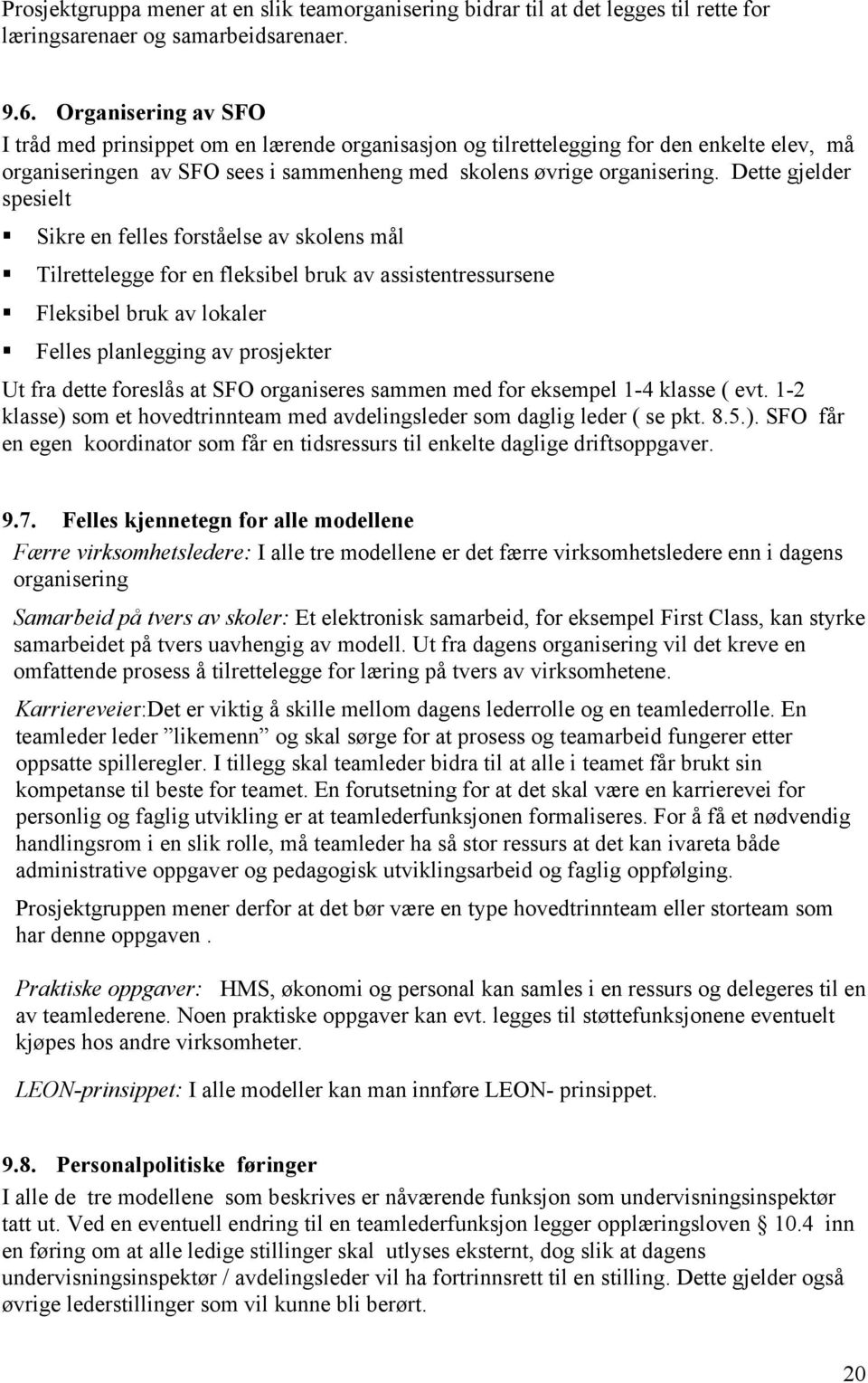 Dette gjelder spesielt Sikre en felles forståelse av skolens mål Tilrettelegge for en fleksibel bruk av assistentressursene Fleksibel bruk av lokaler Felles planlegging av prosjekter Ut fra dette