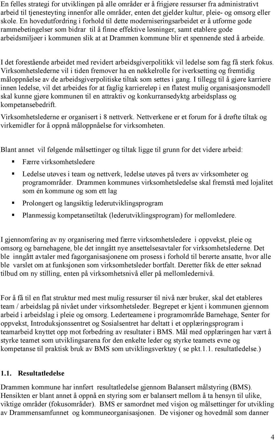 Drammen kommune blir et spennende sted å arbeide. I det forestående arbeidet med revidert arbeidsgiverpolitikk vil ledelse som fag få sterk fokus.