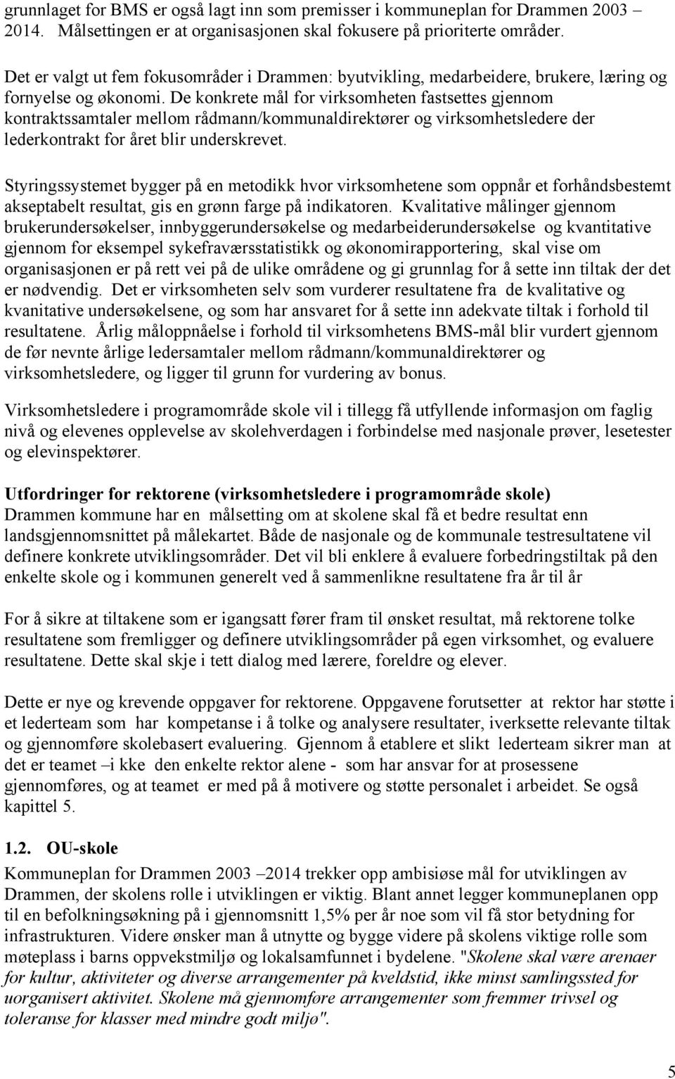 De konkrete mål for virksomheten fastsettes gjennom kontraktssamtaler mellom rådmann/kommunaldirektører og virksomhetsledere der lederkontrakt for året blir underskrevet.