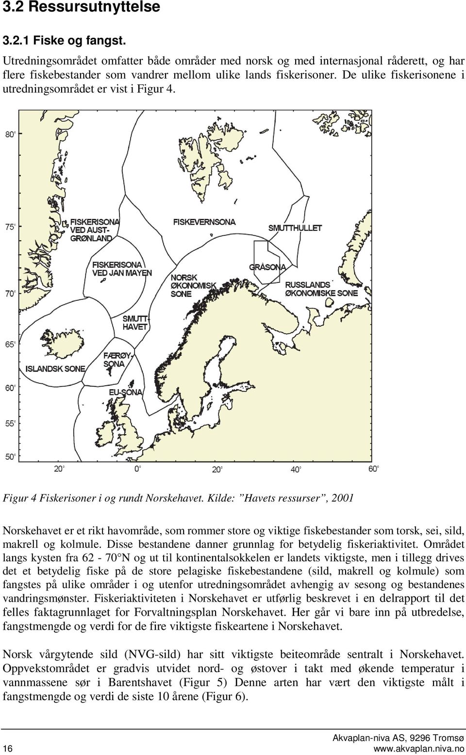 Kilde: Havets ressurser, 2001 Norskehavet er et rikt havområde, som rommer store og viktige fiskebestander som torsk, sei, sild, makrell og kolmule.