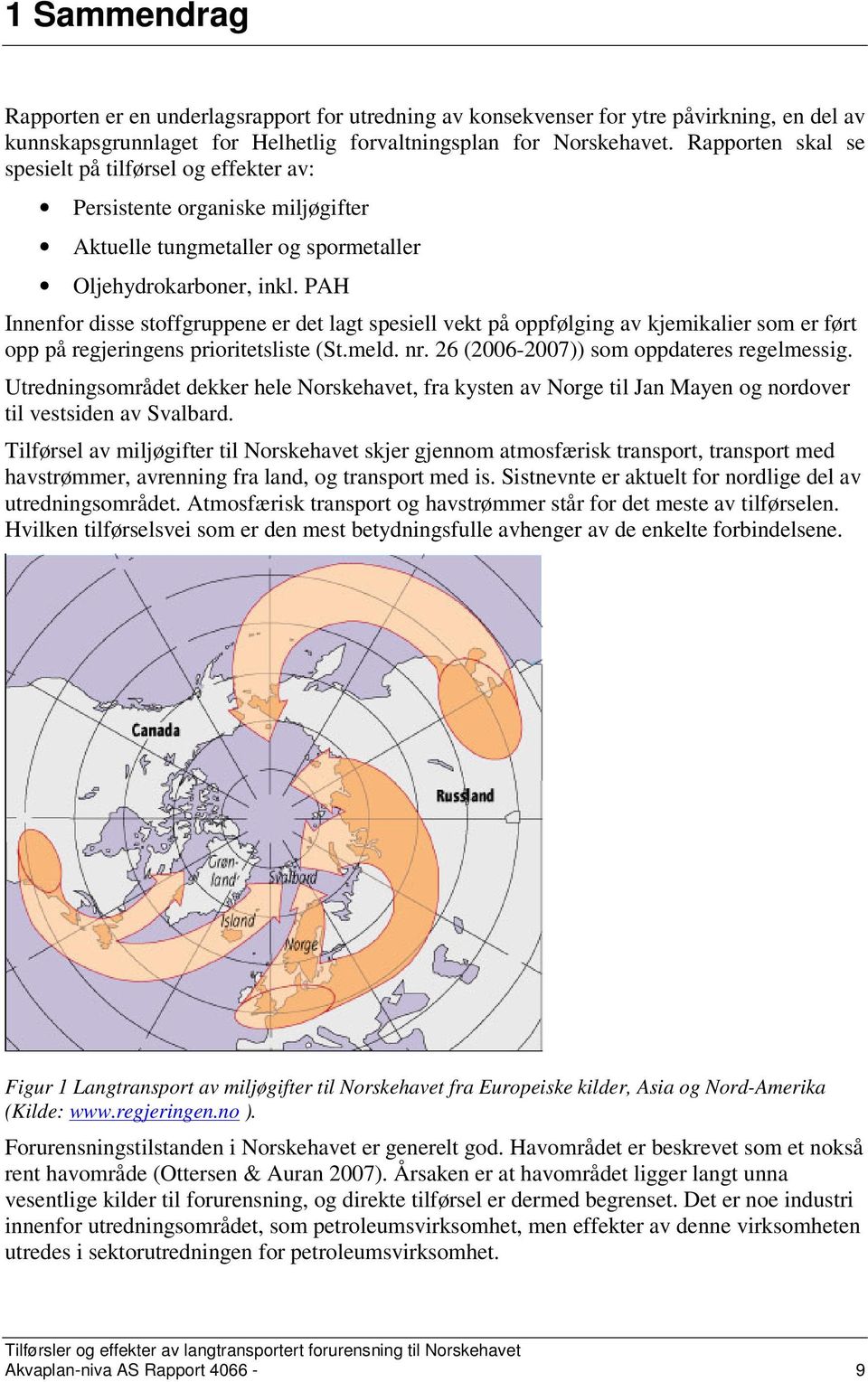 PAH Innenfor disse stoffgruppene er det lagt spesiell vekt på oppfølging av kjemikalier som er ført opp på regjeringens prioritetsliste (St.meld. nr. 26 (2006-2007)) som oppdateres regelmessig.