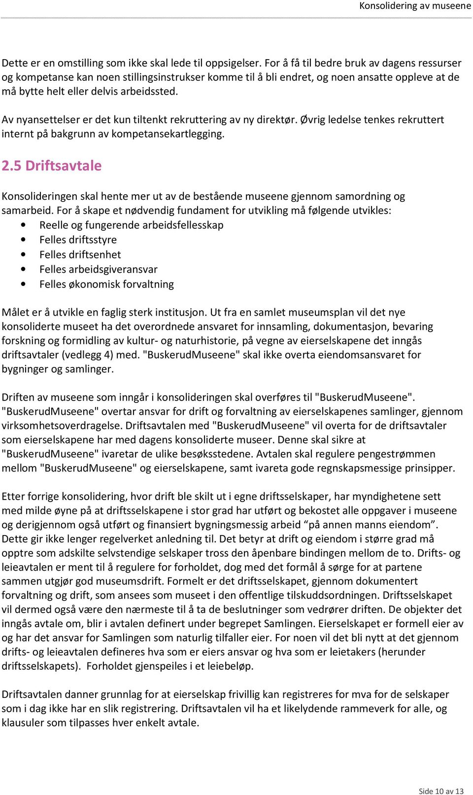 Av nyansettelser er det kun tiltenkt rekruttering av ny direktør. Øvrig ledelse tenkes rekruttert internt på bakgrunn av kompetansekartlegging. 2.