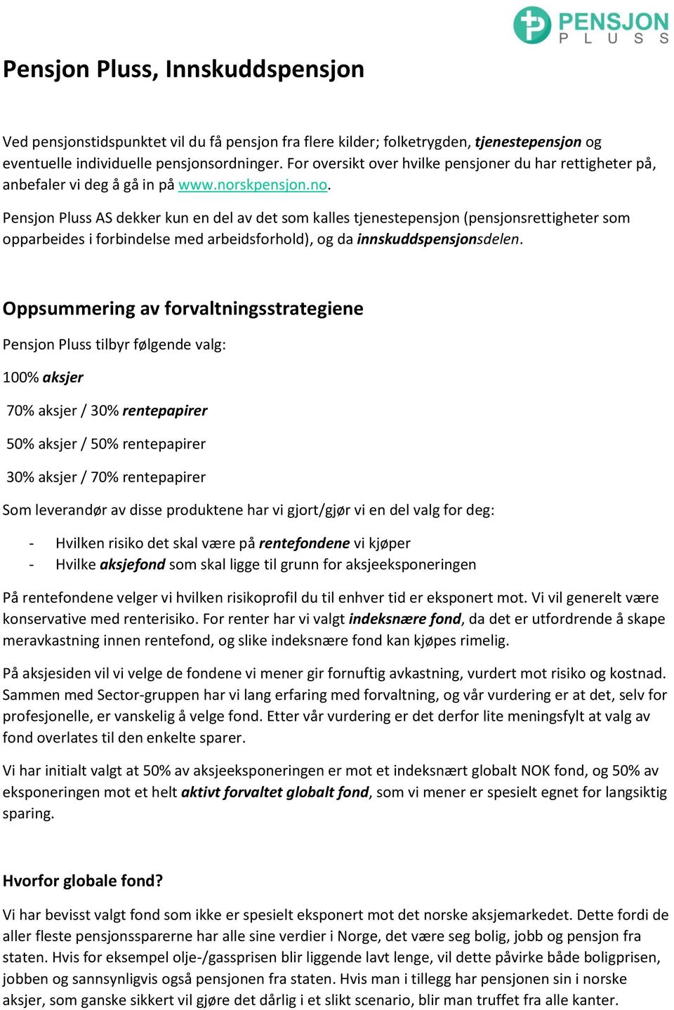 skpensjon.no. Pensjon Pluss AS dekker kun en del av det som kalles tjenestepensjon (pensjonsrettigheter som opparbeides i forbindelse med arbeidsforhold), og da innskuddspensjonsdelen.