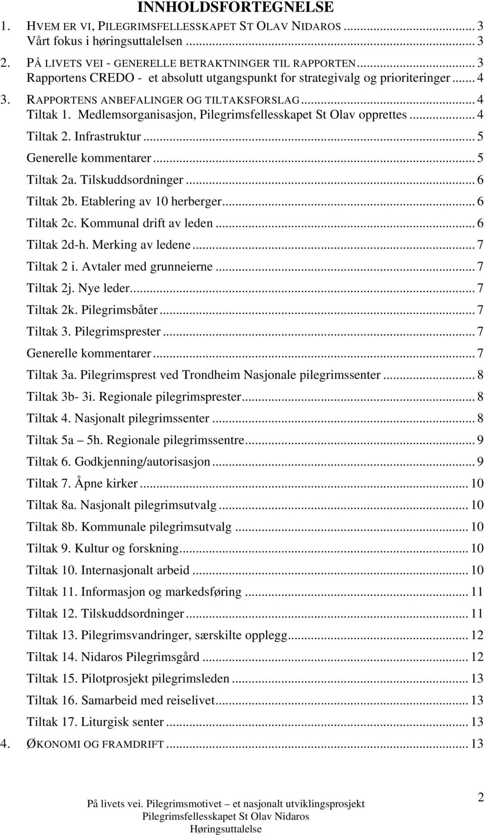 Medlemsorganisasjon, Pilegrimsfellesskapet St Olav opprettes... 4 Tiltak 2. Infrastruktur... 5 Generelle kommentarer... 5 Tiltak 2a. Tilskuddsordninger... 6 Tiltak 2b. Etablering av 10 herberger.