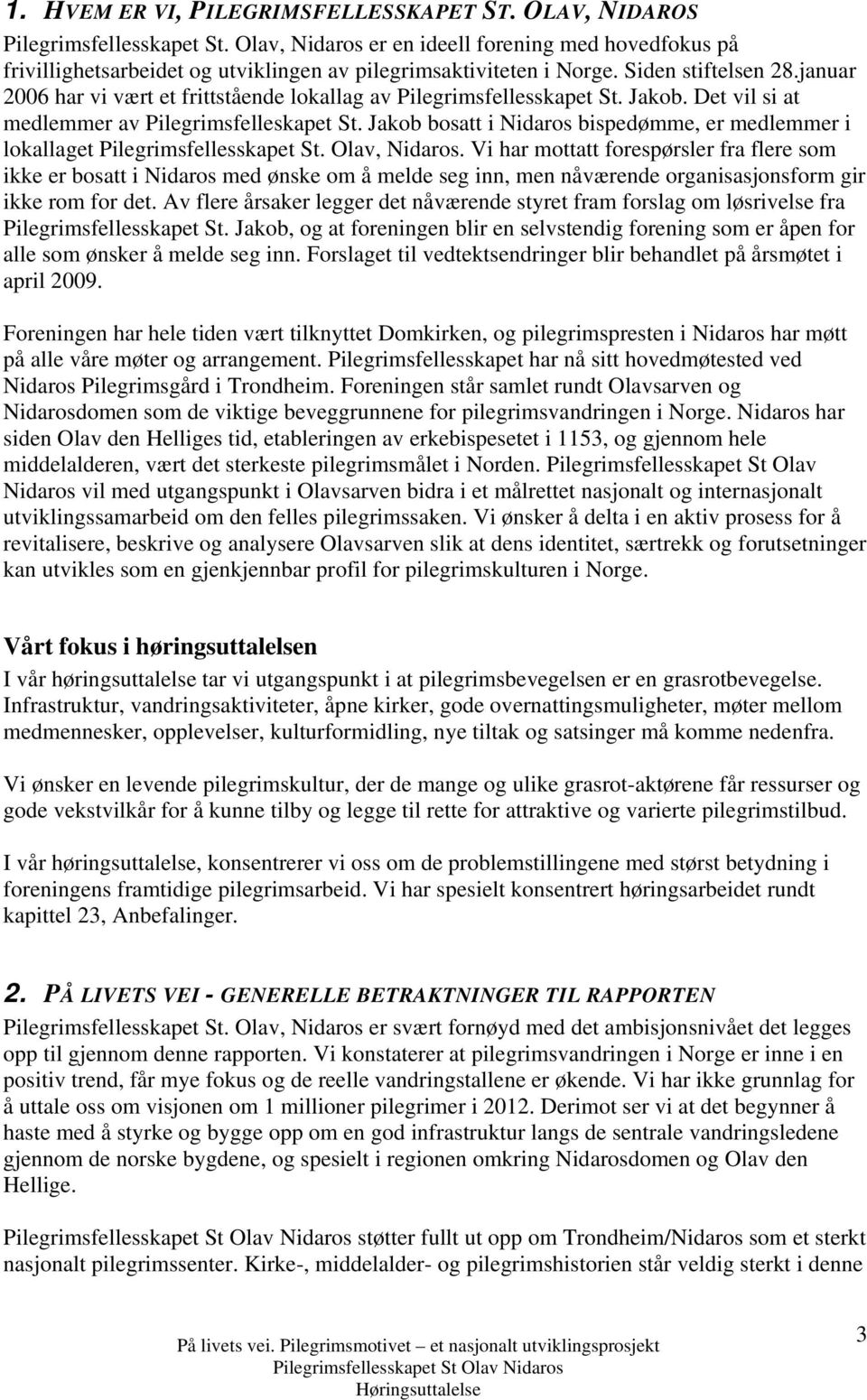 januar 2006 har vi vært et frittstående lokallag av Pilegrimsfellesskapet St. Jakob. Det vil si at medlemmer av Pilegrimsfelleskapet St.