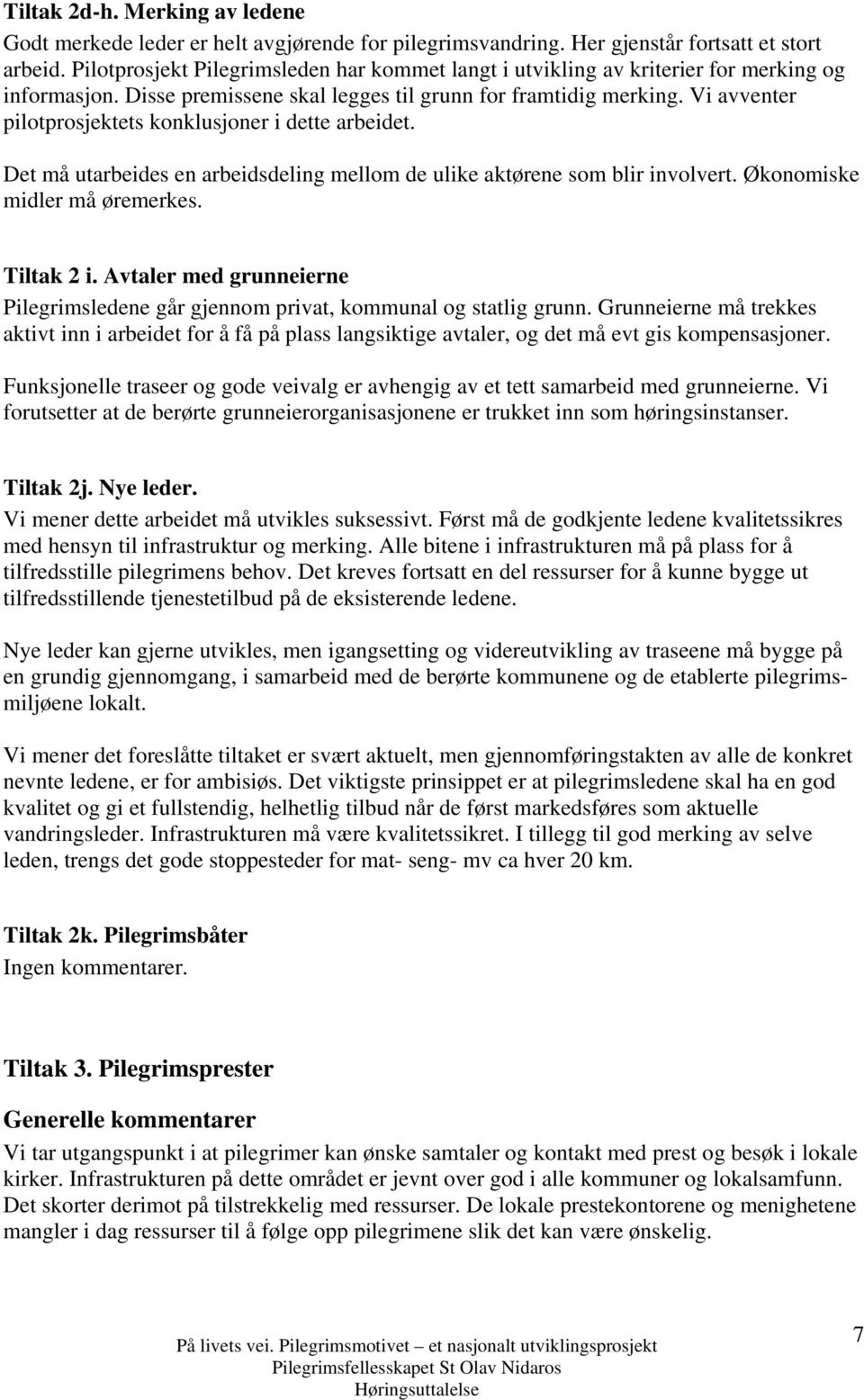 Vi avventer pilotprosjektets konklusjoner i dette arbeidet. Det må utarbeides en arbeidsdeling mellom de ulike aktørene som blir involvert. Økonomiske midler må øremerkes. Tiltak 2 i.