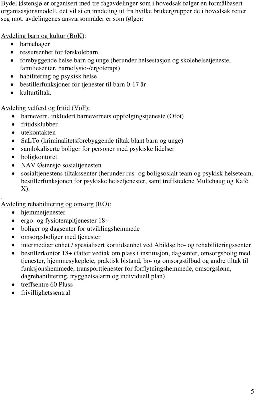 familiesenter, barnefysio-/ergoterapi) habilitering og psykisk helse bestillerfunksjoner for tjenester til barn 0-17 år kulturtiltak.