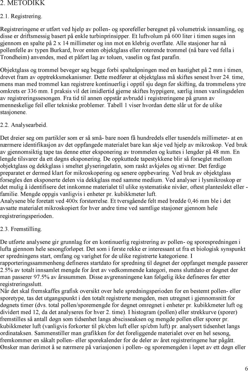 Alle stasjoner har nå pollenfelle av typen Burkard, hvor enten objektglass eller roterende trommel (nå bare ved fella i Trondheim) anvendes, med et påført lag av toluen, vaselin og fast parafin.