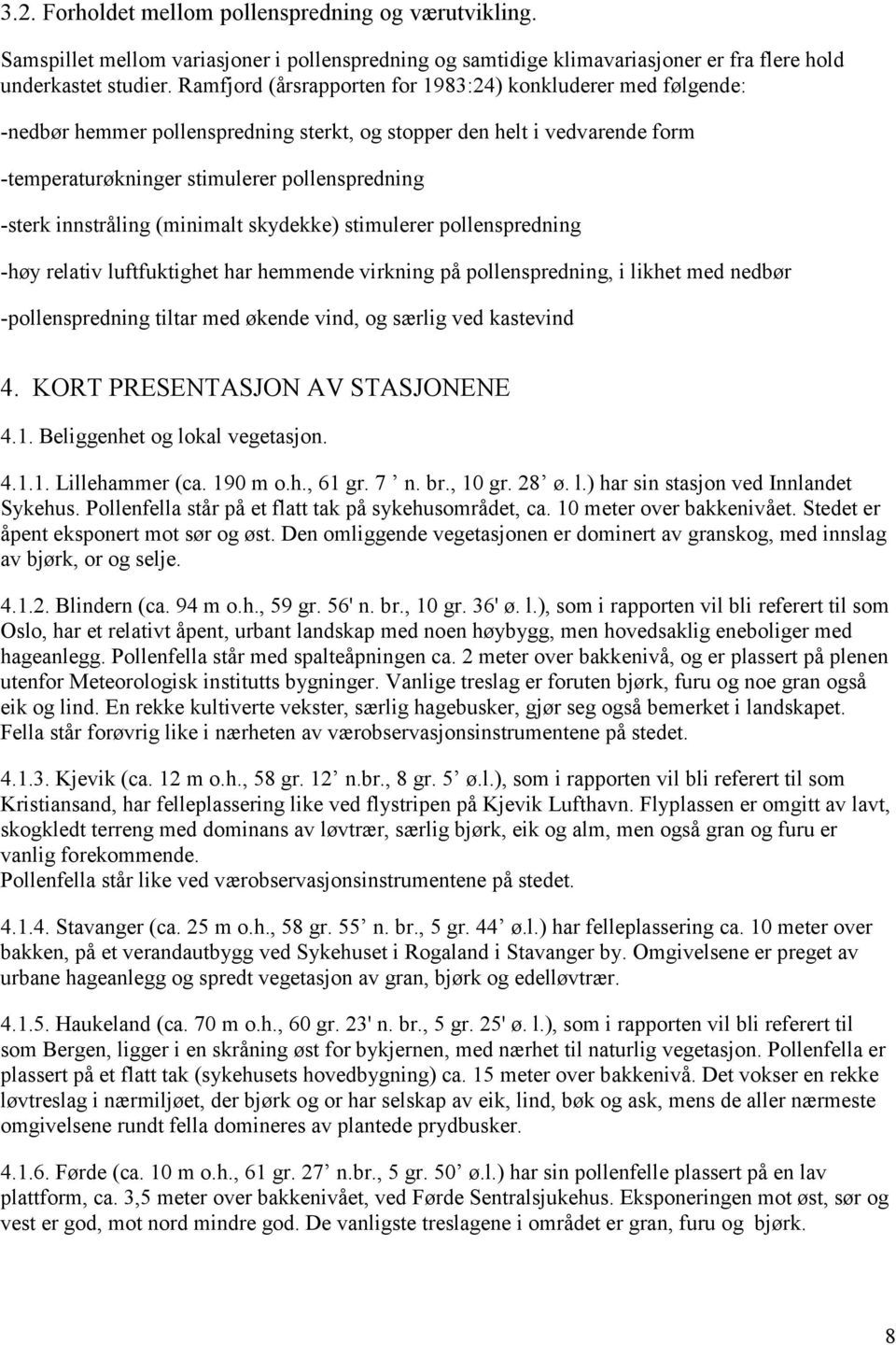 innstråling (minimalt skydekke) stimulerer pollenspredning -høy relativ luftfuktighet har hemmende virkning på pollenspredning, i likhet med nedbør -pollenspredning tiltar med økende vind, og særlig