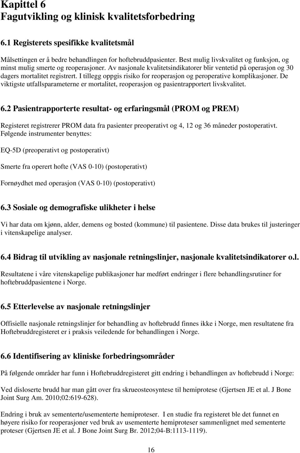 I tillegg oppgis risiko for reoperasjon og peroperative komplikasjoner. De viktigste utfallsparameterne er mortalitet, reoperasjon og pasientrapportert livskvalitet. 6.