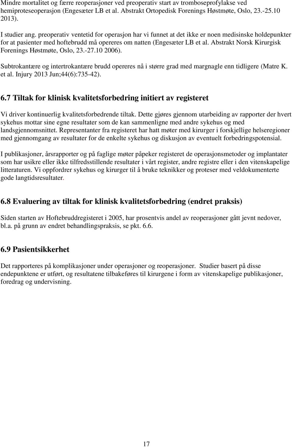 Abstrakt Norsk Kirurgisk Forenings Høstmøte, Oslo, 23.-27.10 2006). Subtrokantære og intertrokantære brudd opereres nå i større grad med margnagle enn tidligere (Matre K. et al.