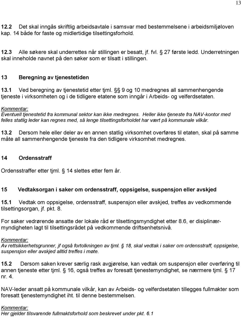 9 og 10 medregnes all sammenhengende tjeneste i virksomheten og i de tidligere etatene som inngår i Arbeids- og velferdsetaten. Eventuell tjenestetid fra kommunal sektor kan ikke medregnes.