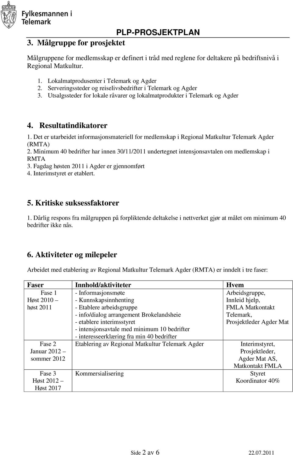 Det er utarbeidet informasjonsmateriell for medlemskap i Regional Matkultur Telemark Agder (RMTA) 2. Minimum 40 bedrifter har innen 30/11/2011 undertegnet intensjonsavtalen om medlemskap i RMTA 3.