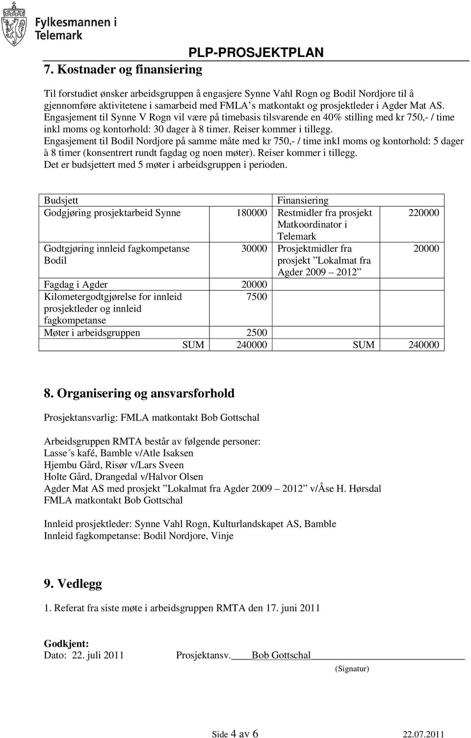 Engasjement til Bodil Nordjore på samme måte med kr 750,- / time inkl moms og kontorhold: 5 dager à 8 timer (konsentrert rundt fagdag og noen møter). Reiser kommer i tillegg.