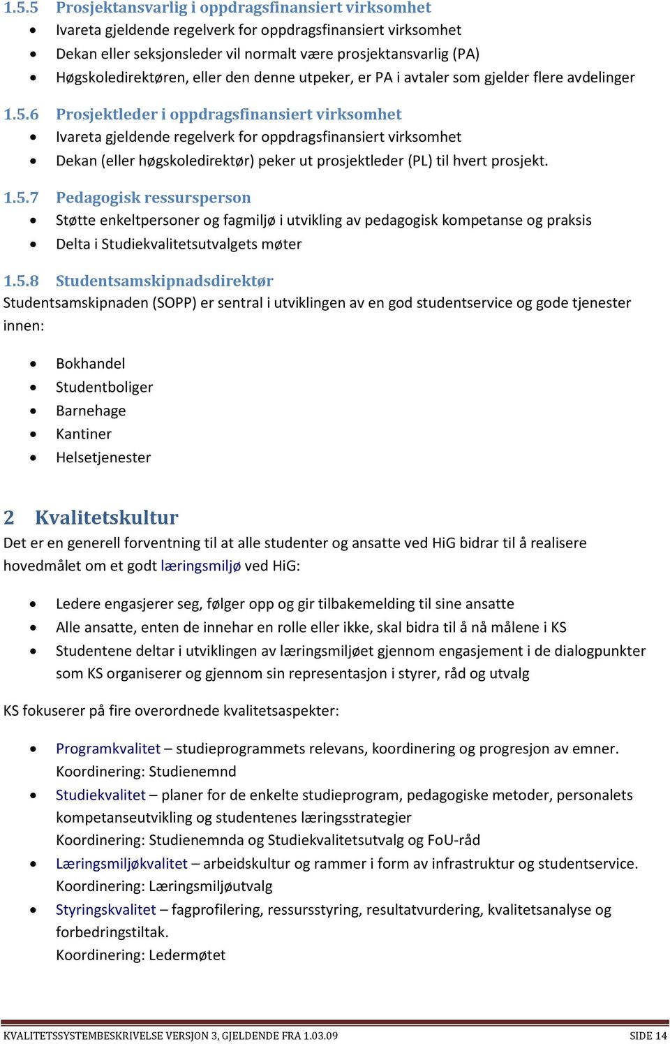 6 Prosjektleder i oppdragsfinansiert virksomhet Ivareta gjeldende regelverk for oppdragsfinansiert virksomhet Dekan (eller høgskoledirektør) peker ut prosjektleder (PL) til hvert prosjekt. 1.5.