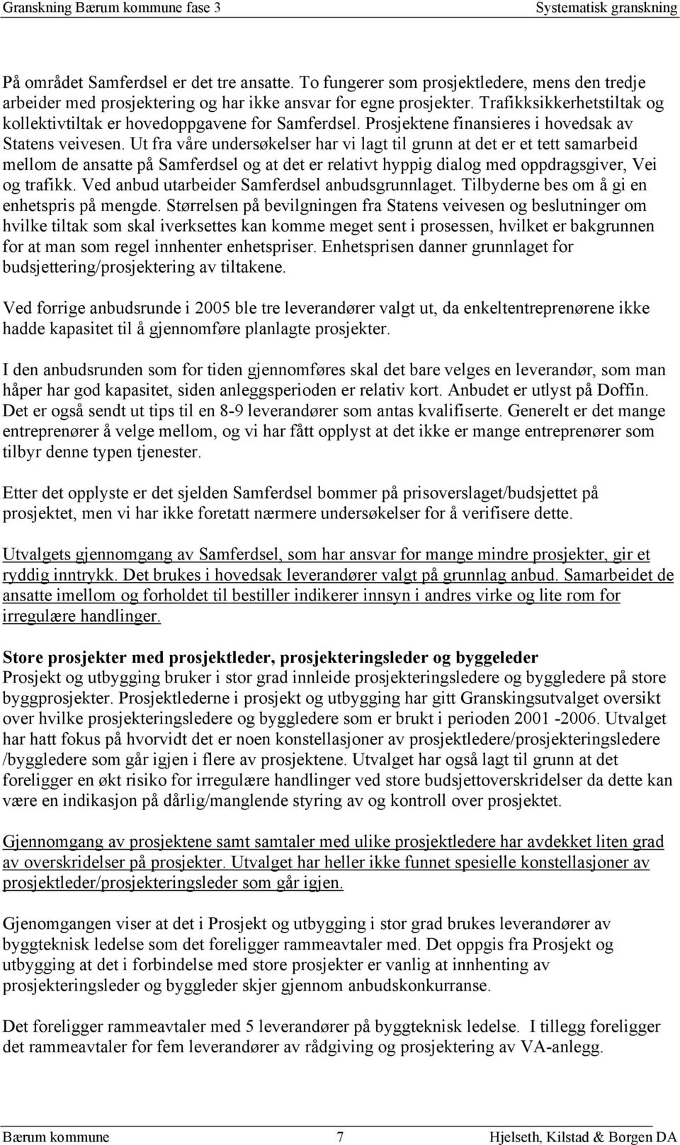 Ut fra våre undersøkelser har vi lagt til grunn at det er et tett samarbeid mellom de ansatte på Samferdsel og at det er relativt hyppig dialog med oppdragsgiver, Vei og trafikk.