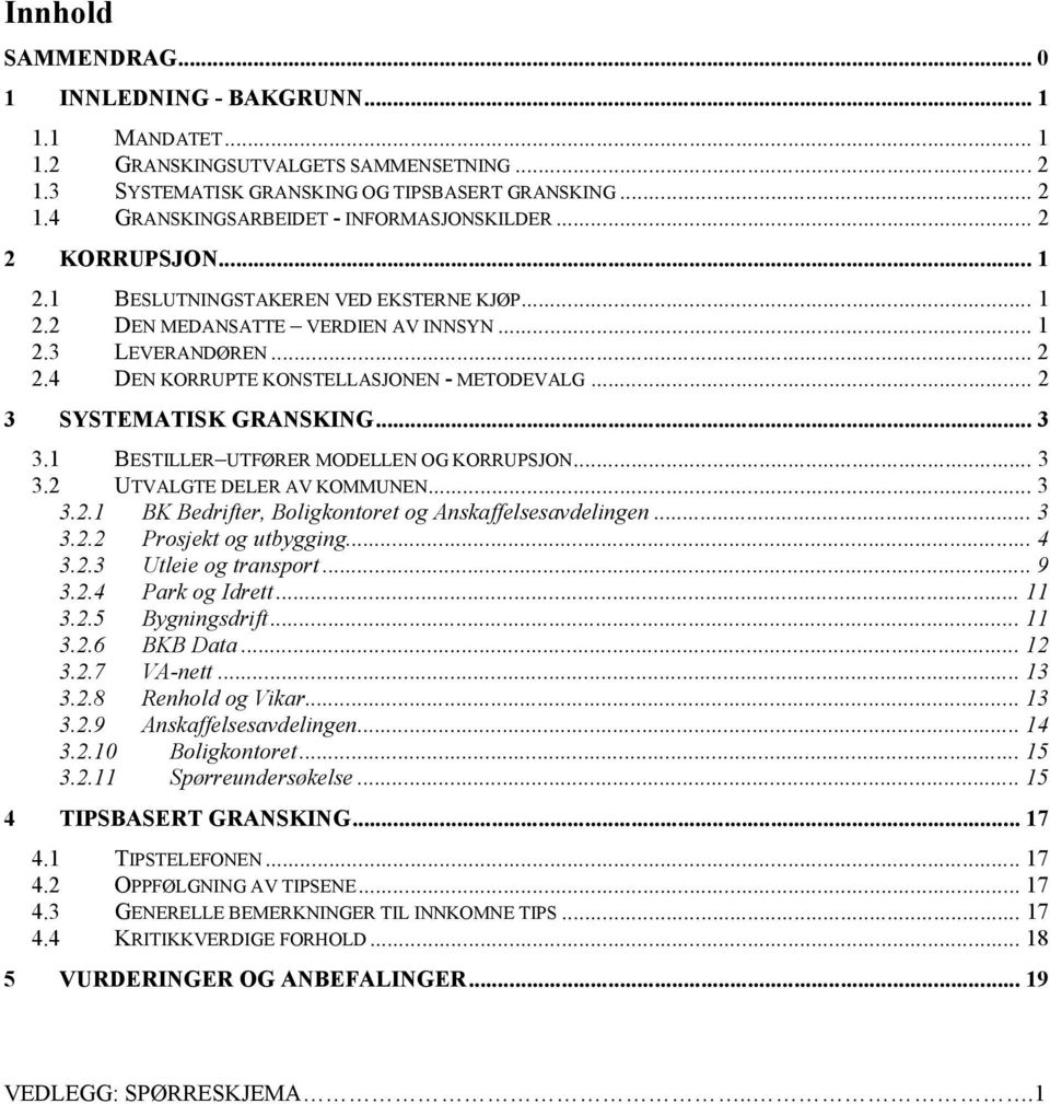 .. 2 3 SYSTEMATISK GRANSKING... 3 3.1 BESTILLER UTFØRER MODELLEN OG KORRUPSJON... 3 3.2 UTVALGTE DELER AV KOMMUNEN... 3 3.2.1 BK Bedrifter, Boligkontoret og Anskaffelsesavdelingen... 3 3.2.2 Prosjekt og utbygging.