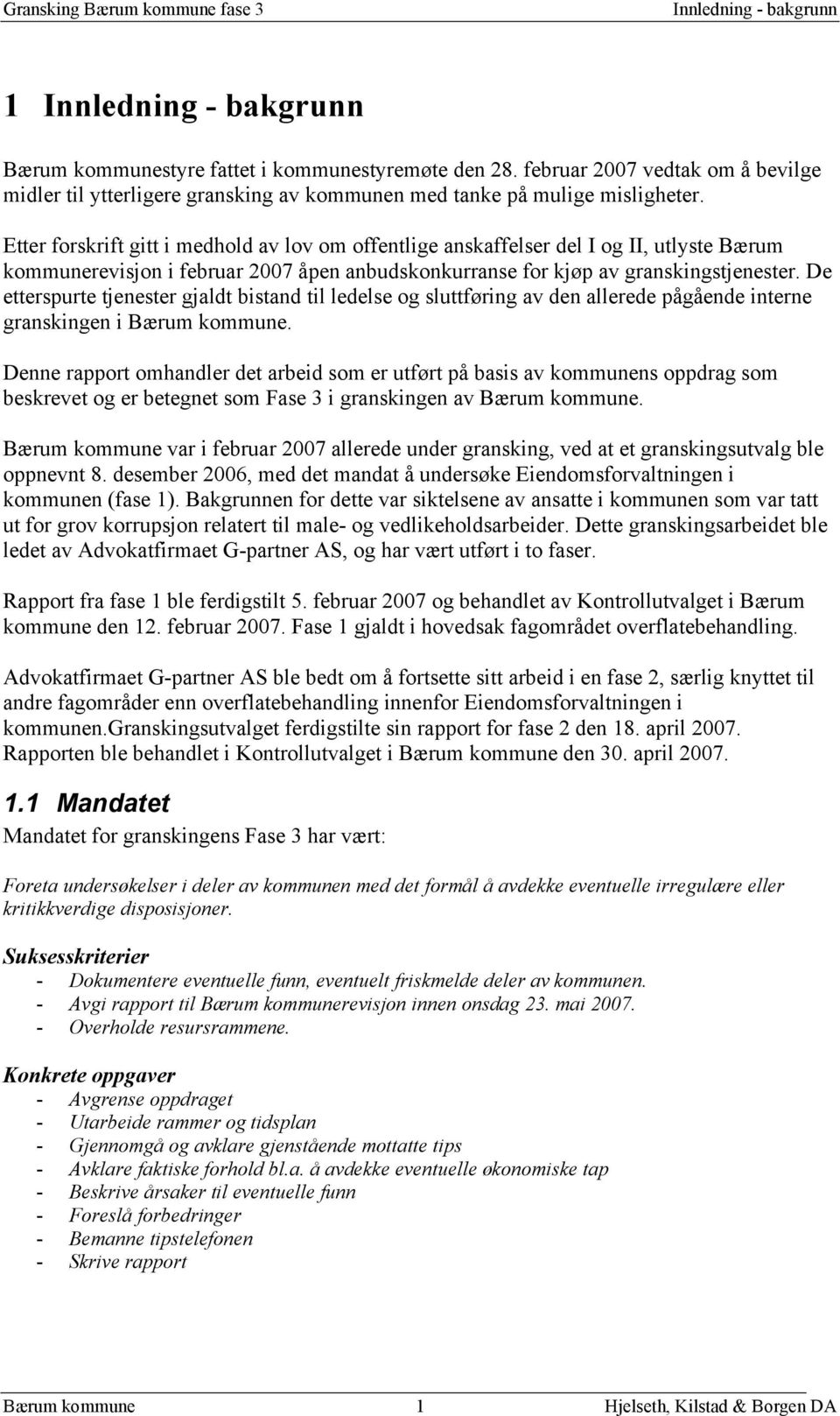 Etter forskrift gitt i medhold av lov om offentlige anskaffelser del I og II, utlyste Bærum kommunerevisjon i februar 2007 åpen anbudskonkurranse for kjøp av granskingstjenester.