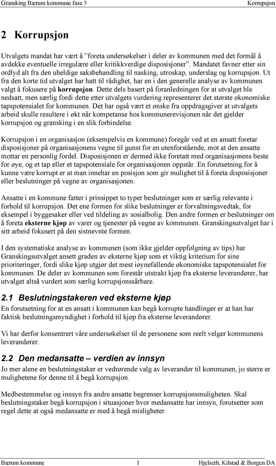 Ut fra den korte tid utvalget har hatt til rådighet, har en i den generelle analyse av kommunen valgt å fokusere på korrupsjon.