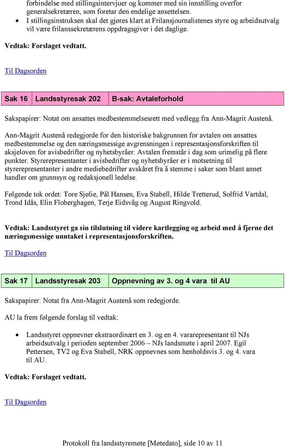 Sak 16 Landsstyresak 202 B-sak: Avtaleforhold Sakspapirer: Notat om ansattes medbestemmelsesrett med vedlegg fra Ann-Magrit Austenå.