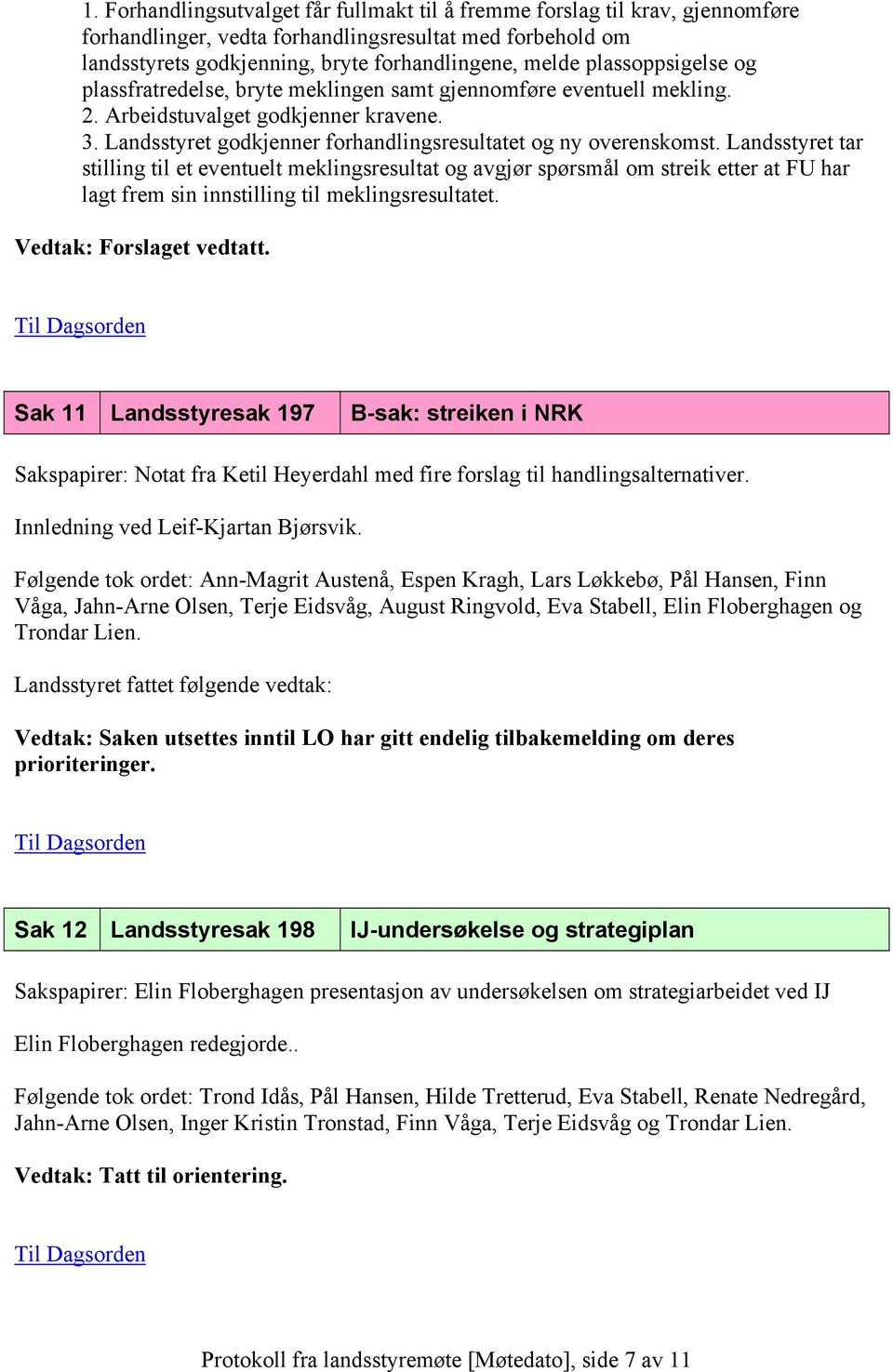 Landsstyret tar stilling til et eventuelt meklingsresultat og avgjør spørsmål om streik etter at FU har lagt frem sin innstilling til meklingsresultatet.