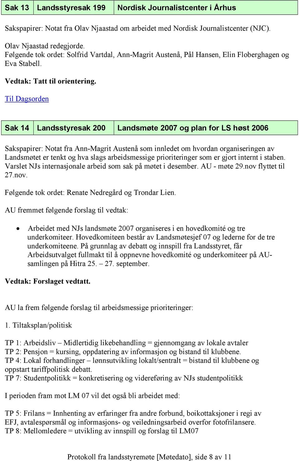 Sak 14 Landsstyresak 200 Landsmøte 2007 og plan for LS høst 2006 Sakspapirer: Notat fra Ann-Magrit Austenå som innledet om hvordan organiseringen av Landsmøtet er tenkt og hva slags arbeidsmessige