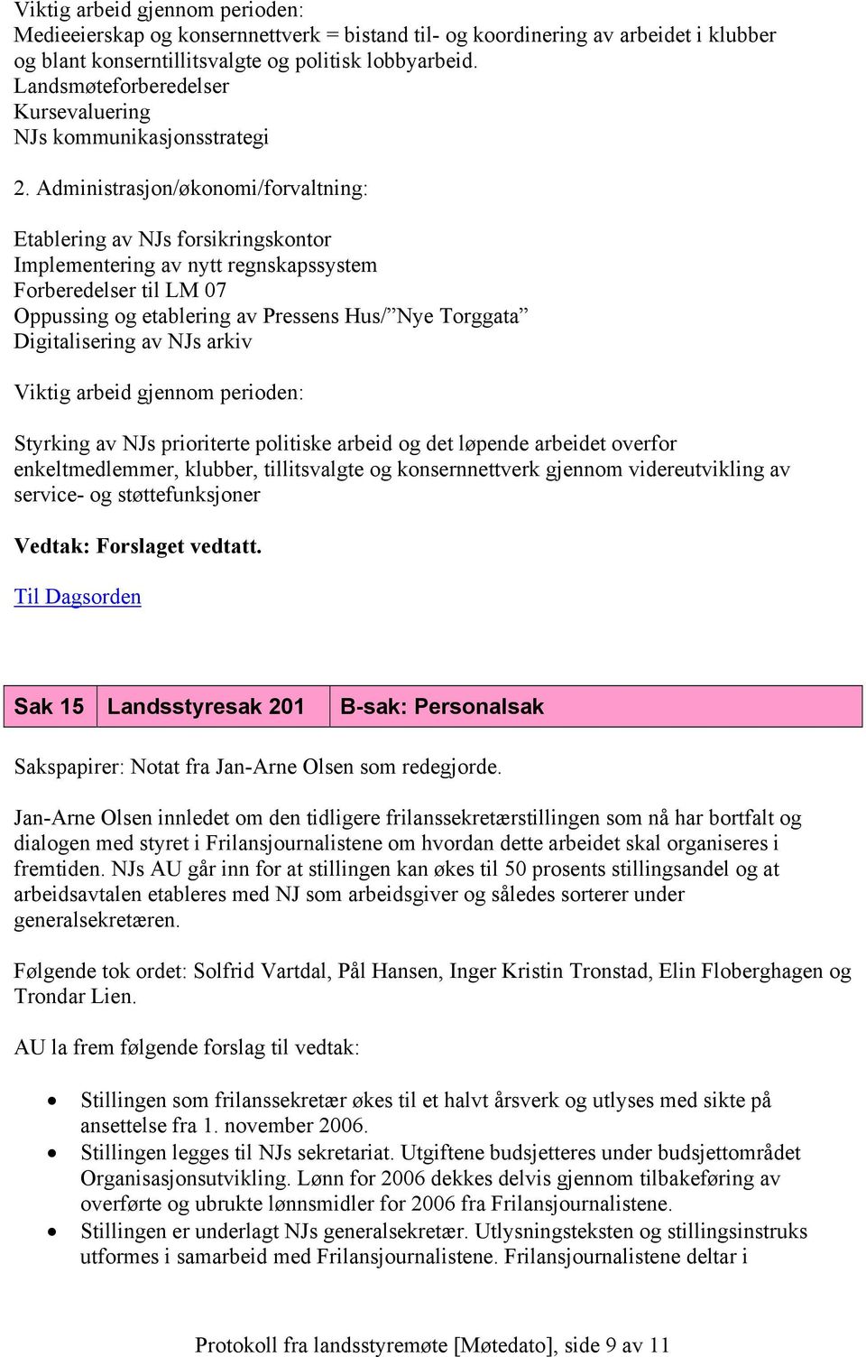 Administrasjon/økonomi/forvaltning: Etablering av NJs forsikringskontor Implementering av nytt regnskapssystem Forberedelser til LM 07 Oppussing og etablering av Pressens Hus/ Nye Torggata