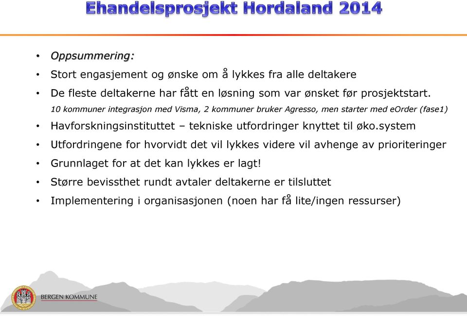 10 kommuner integrasjon med Visma, 2 kommuner bruker Agresso, men starter med eorder (fase1) Havforskningsinstituttet tekniske