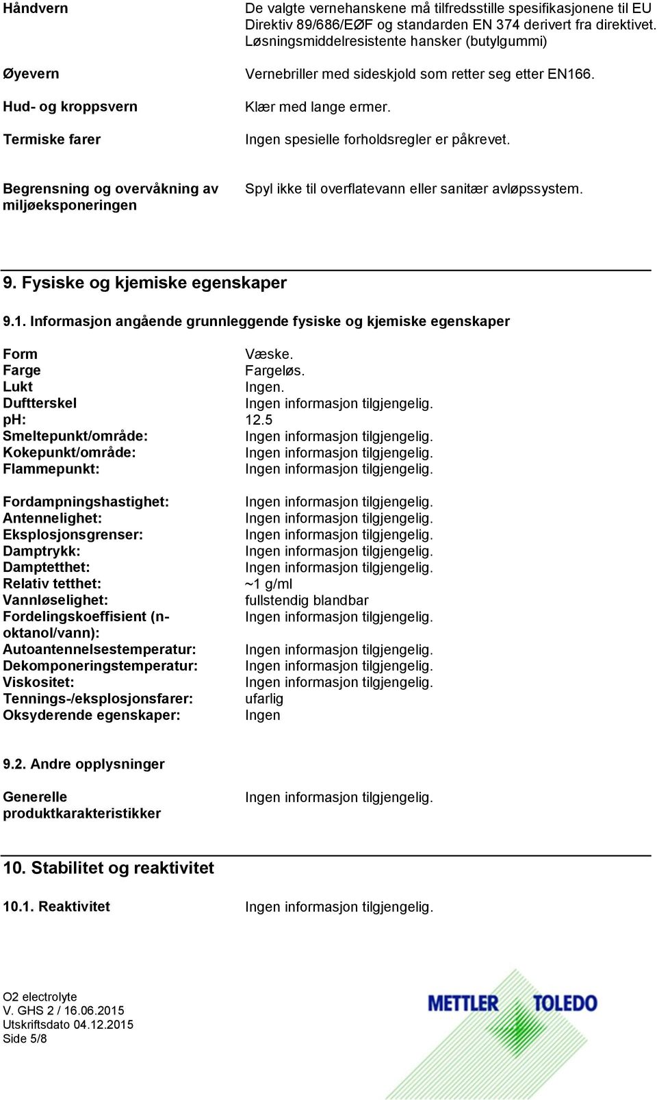 Begrensning og overvåkning av miljøeksponeringen Spyl ikke til overflatevann eller sanitær avløpssystem. 9. Fysiske og kjemiske egenskaper 9.1.