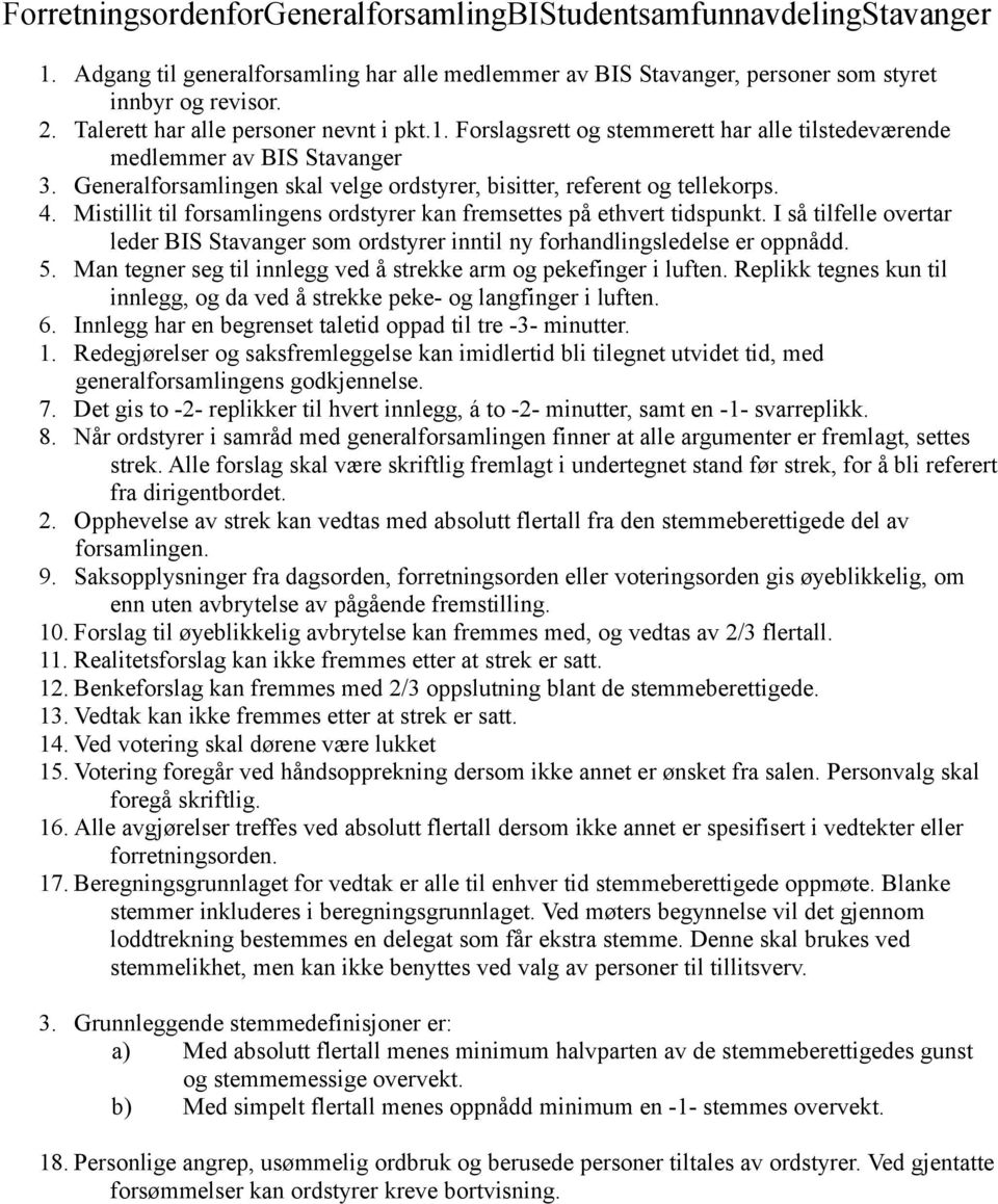 4. Mistillit til forsamlingens ordstyrer kan fremsettes på ethvert tidspunkt. I så tilfelle overtar leder BIS Stavanger som ordstyrer inntil ny forhandlingsledelse er oppnådd. 5.