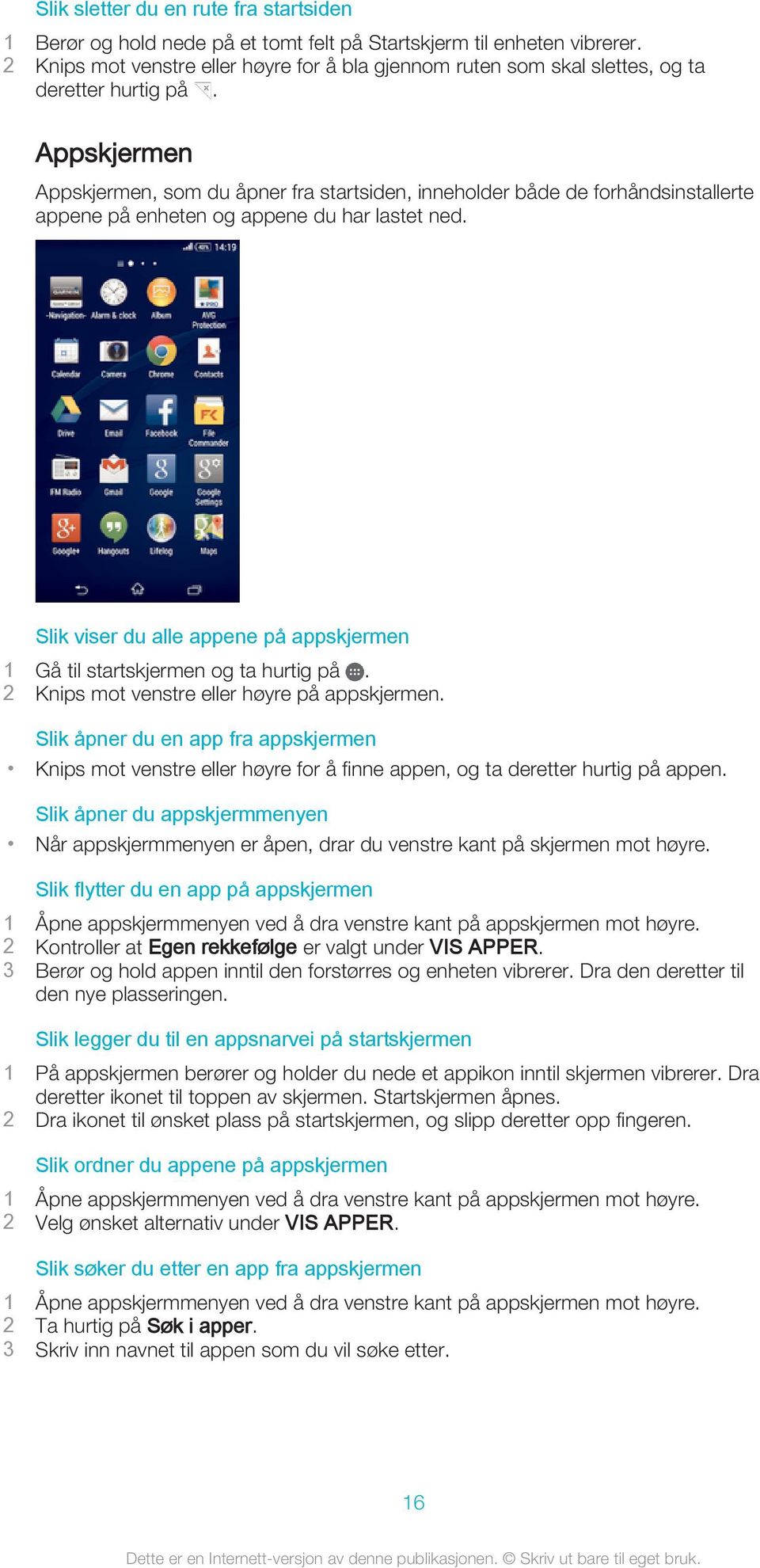 Appskjermen Appskjermen, som du åpner fra startsiden, inneholder både de forhåndsinstallerte appene på enheten og appene du har lastet ned.