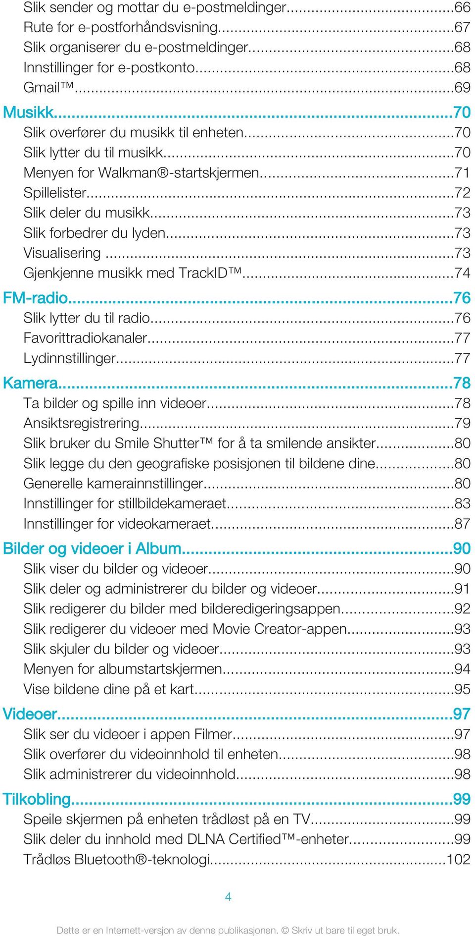 ..73 Visualisering...73 Gjenkjenne musikk med TrackID...74 FM-radio...76 Slik lytter du til radio...76 Favorittradiokanaler...77 Lydinnstillinger...77 Kamera...78 Ta bilder og spille inn videoer.