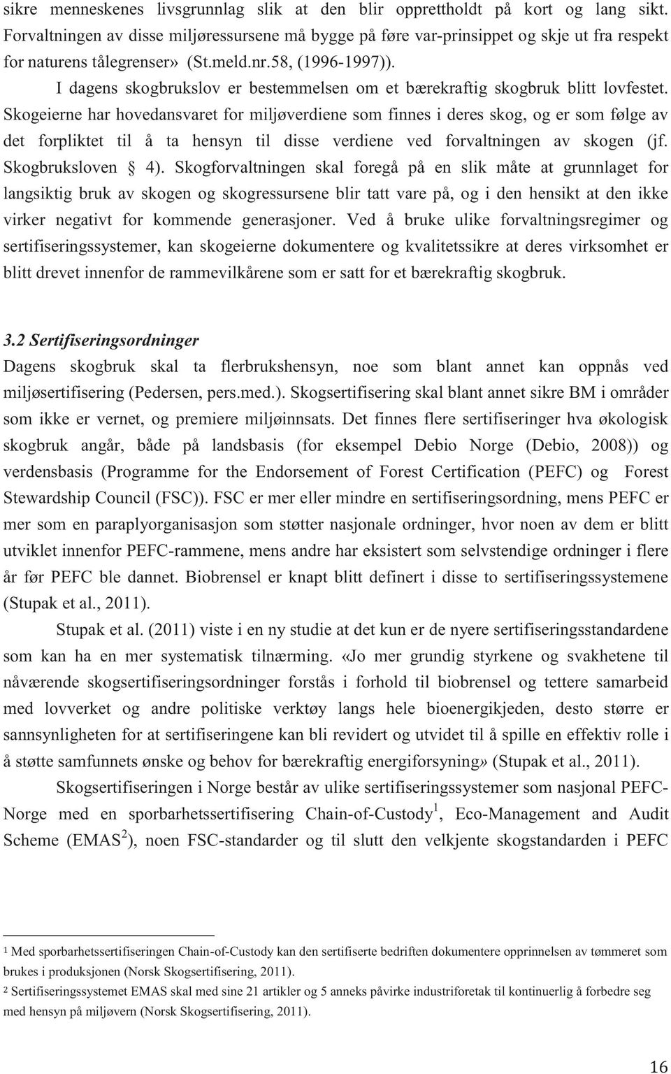 I dagens skogbrukslov er bestemmelsen om et bærekraftig skogbruk blitt lovfestet.