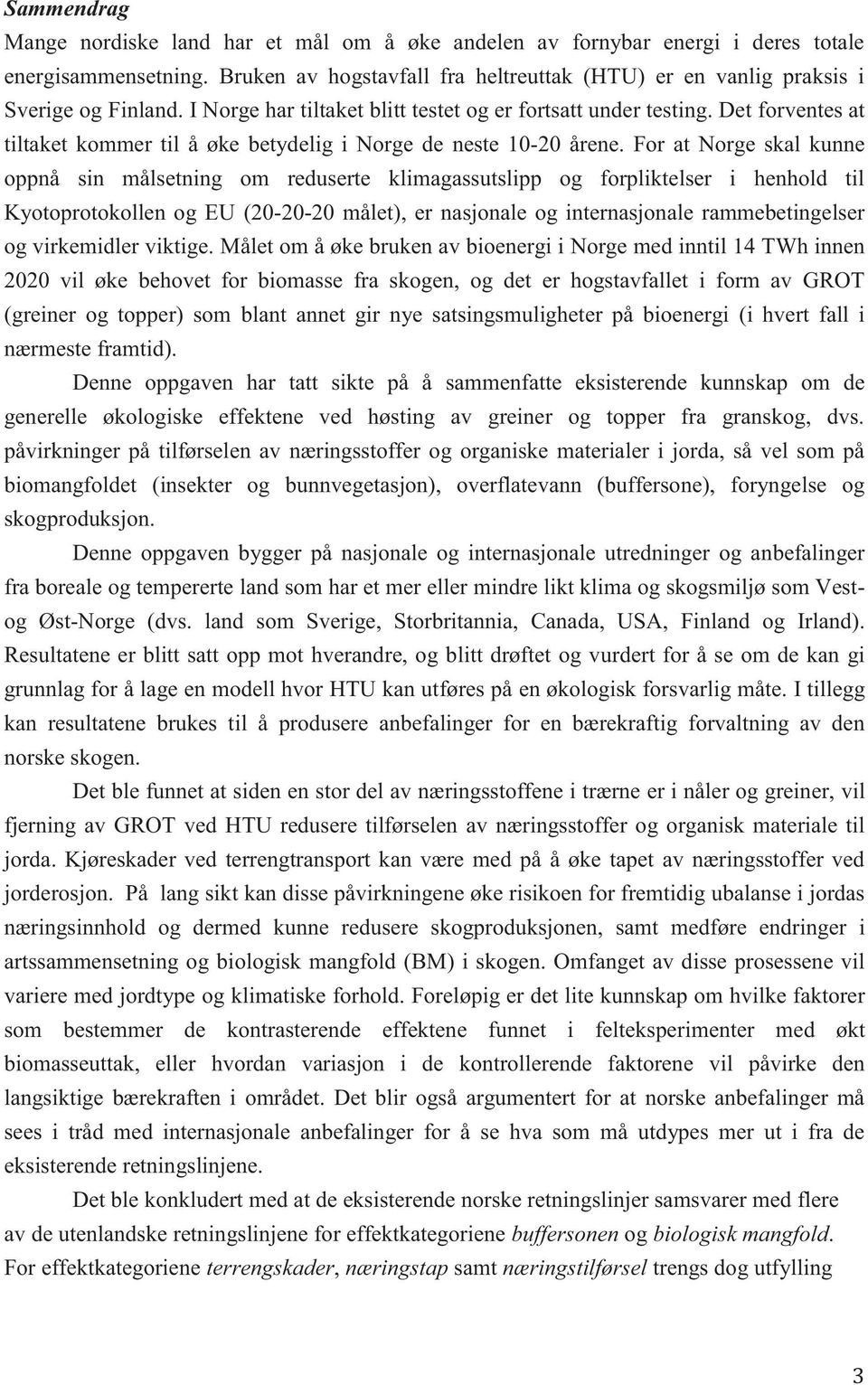 For at Norge skal kunne oppnå sin målsetning om reduserte klimagassutslipp og forpliktelser i henhold til Kyotoprotokollen og EU (20-20-20 målet), er nasjonale og internasjonale rammebetingelser og