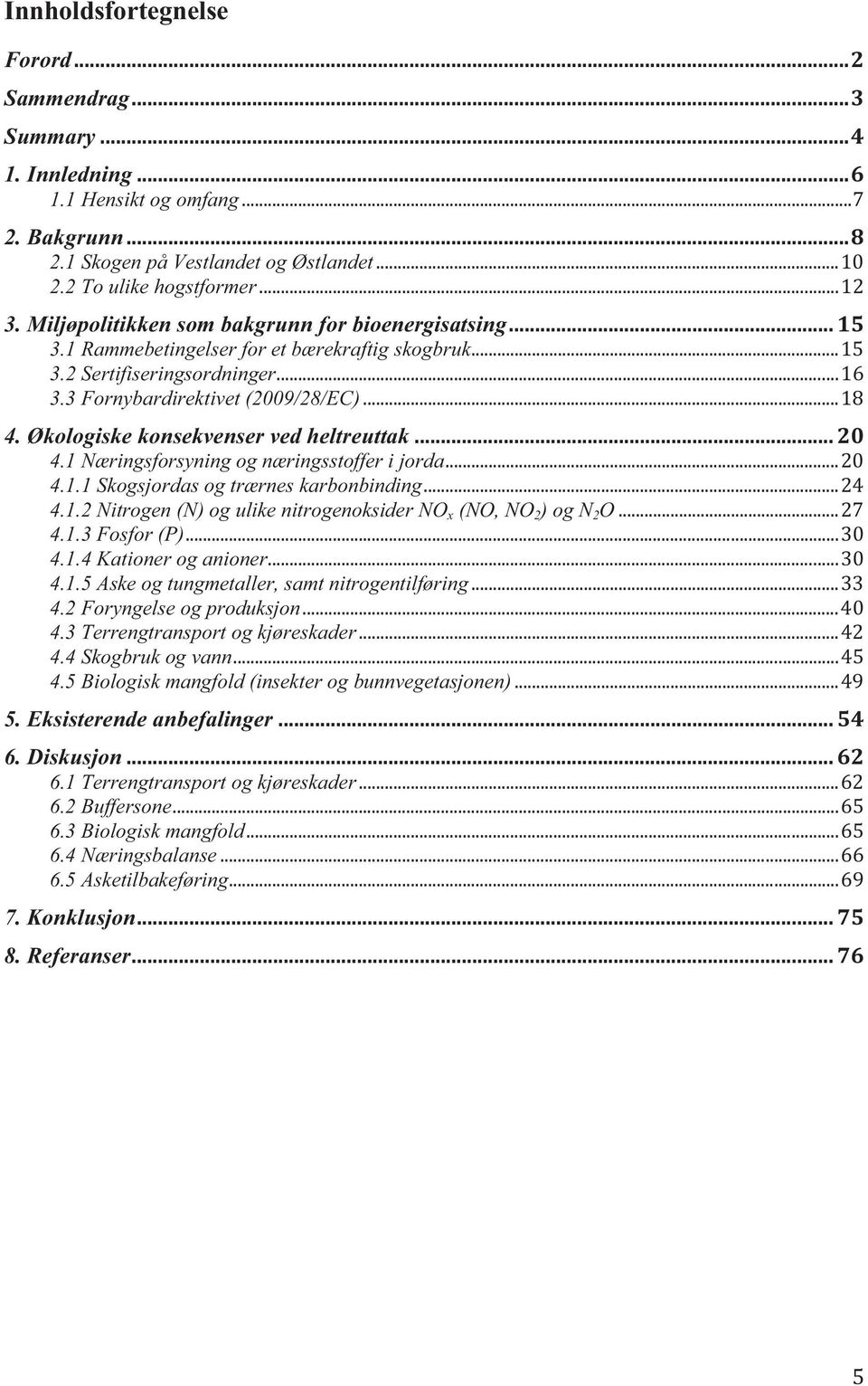 Økologiske konsekvenser ved heltreuttak... 20 4.1 Næringsforsyning og næringsstoffer i jorda... 20 4.1.1 Skogsjordas og trærnes karbonbinding... 24 4.1.2 Nitrogen (N) og ulike nitrogenoksider NO x (NO, NO 2 ) og N 2 O.