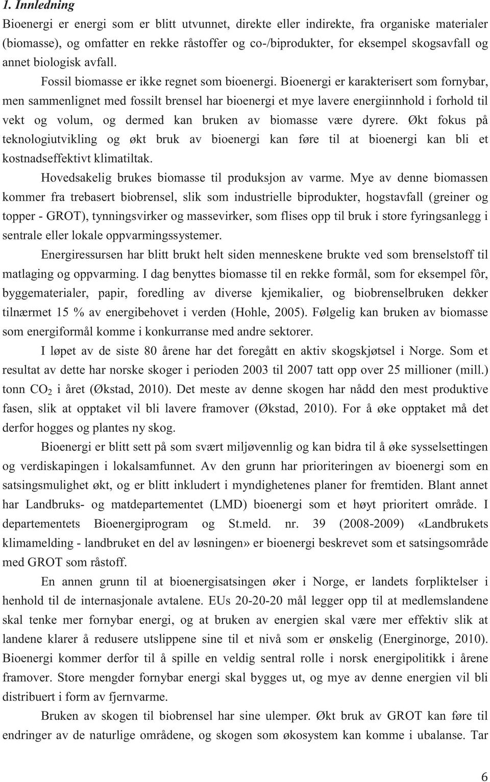 Bioenergi er karakterisert som fornybar, men sammenlignet med fossilt brensel har bioenergi et mye lavere energiinnhold i forhold til vekt og volum, og dermed kan bruken av biomasse være dyrere.