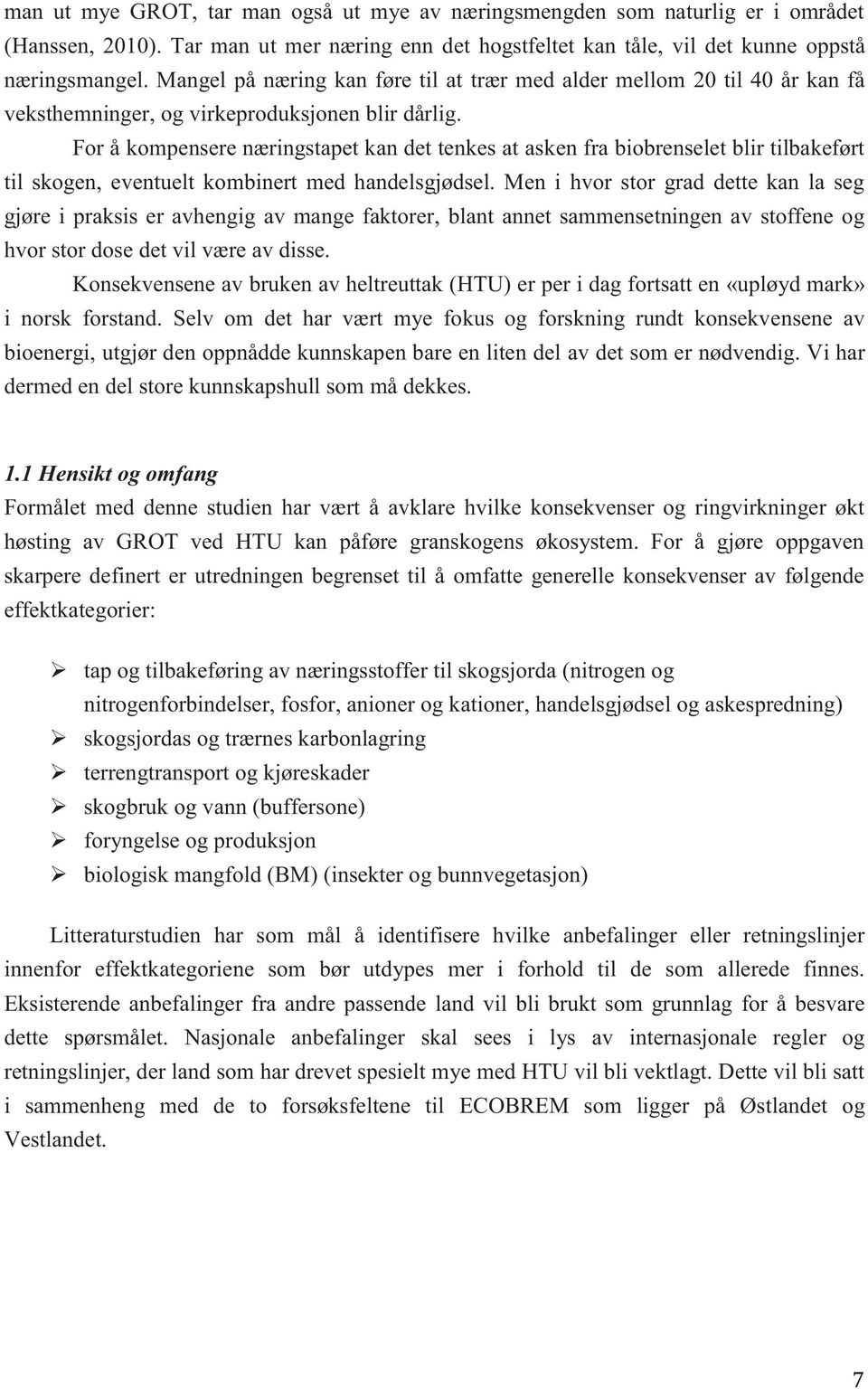 For å kompensere næringstapet kan det tenkes at asken fra biobrenselet blir tilbakeført til skogen, eventuelt kombinert med handelsgjødsel.