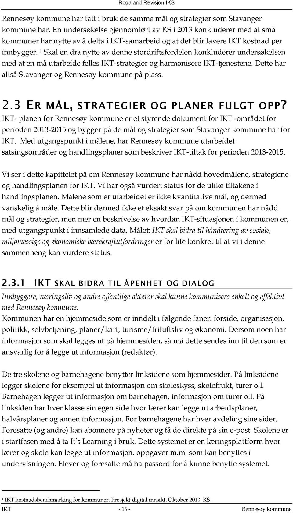 1 Skal en dra nytte av denne stordriftsfordelen konkluderer undersøkelsen med at en må utarbeide felles IKT-strategier og harmonisere IKT-tjenestene.