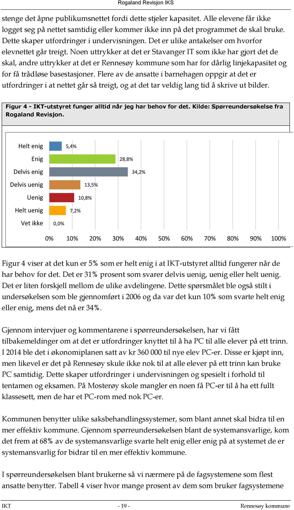 Noen uttrykker at det er Stavanger IT som ikke har gjort det de skal, andre uttrykker at det er Rennesøy kommune som har for dårlig linjekapasitet og for få trådløse basestasjoner.