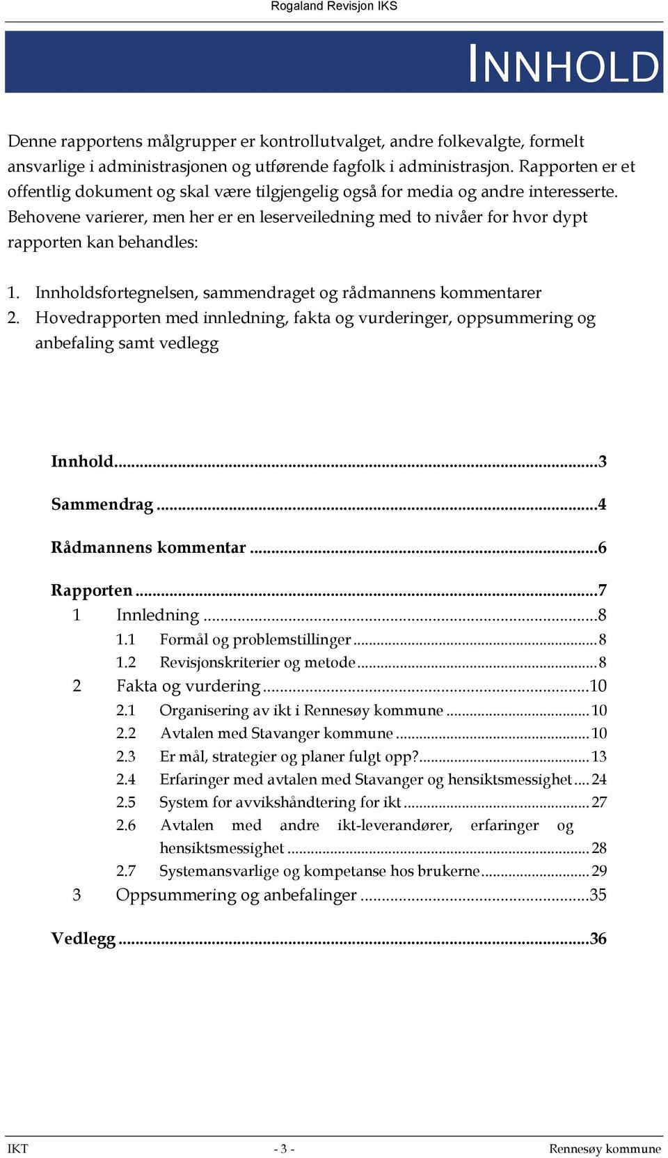 Behovene varierer, men her er en leserveiledning med to nivåer for hvor dypt rapporten kan behandles: 1. Innholdsfortegnelsen, sammendraget og rådmannens kommentarer 2.