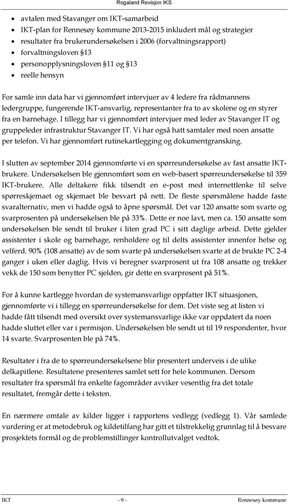 styrer fra en barnehage. I tillegg har vi gjennomført intervjuer med leder av Stavanger IT og gruppeleder infrastruktur Stavanger IT. Vi har også hatt samtaler med noen ansatte per telefon.