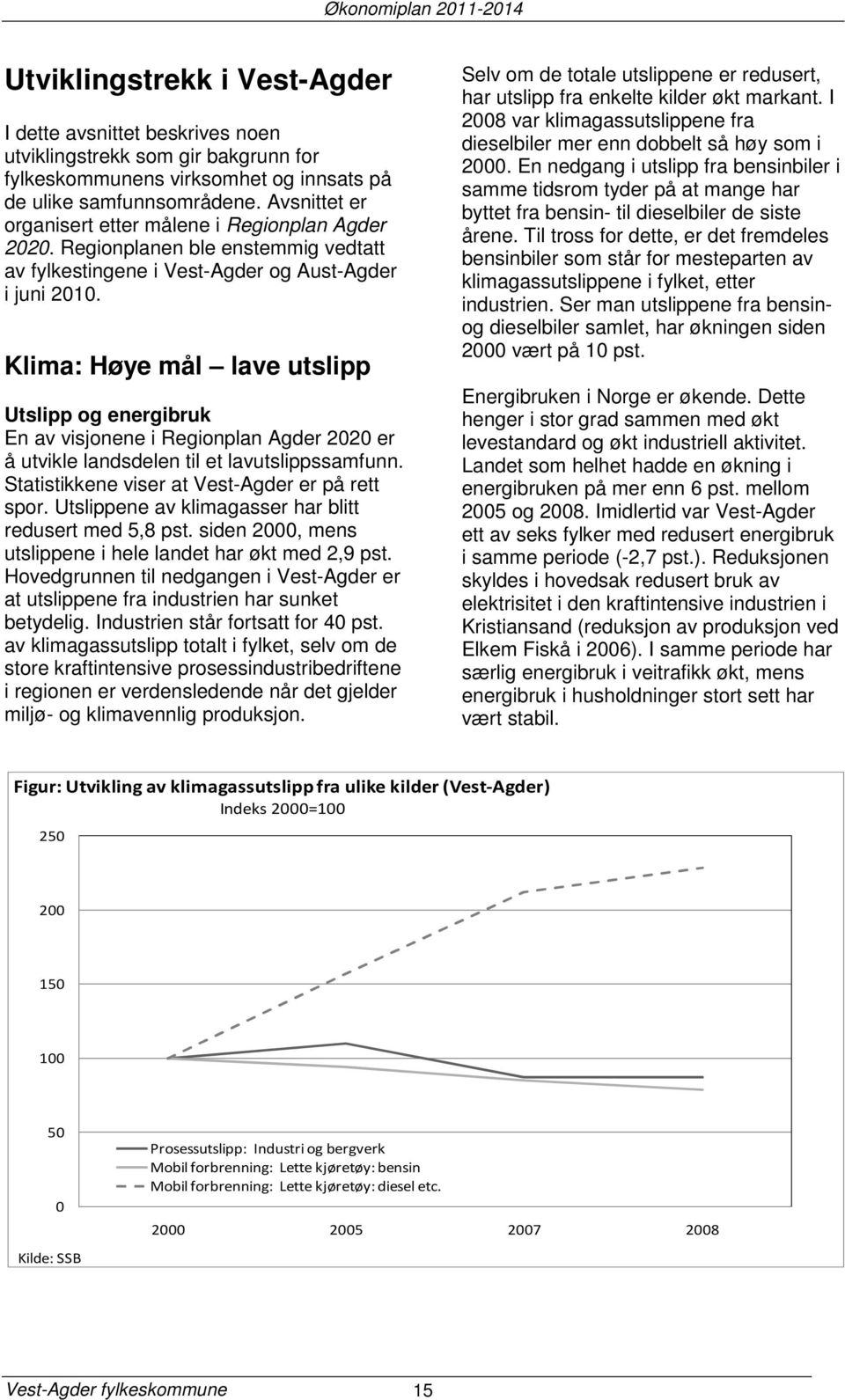 Klima: Høye mål lave utslipp Utslipp og energibruk En av visjonene i Regionplan Agder 2020 er å utvikle landsdelen til et lavutslippssamfunn. Statistikkene viser at Vest-Agder er på rett spor.