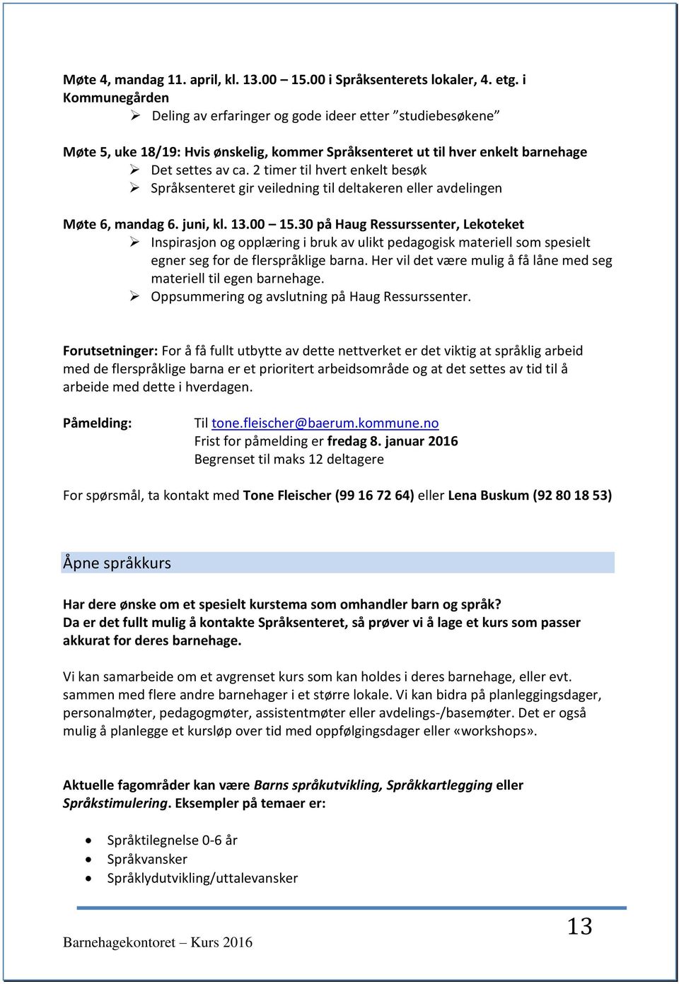 2 timer til hvert enkelt besøk Språksenteret gir veiledning til deltakeren eller avdelingen Møte 6, mandag 6. juni, kl. 13.00 15.