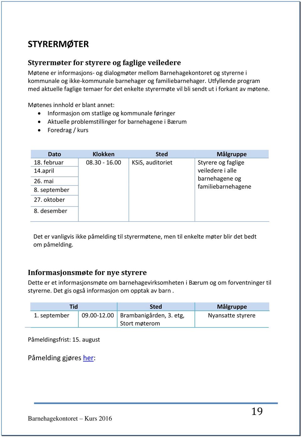 Møtenes innhold er blant annet: Informasjon om statlige og kommunale føringer Aktuelle problemstillinger for barnehagene i Bærum Foredrag / kurs Dato Klokken Sted Målgruppe 18. februar 08.30-16.