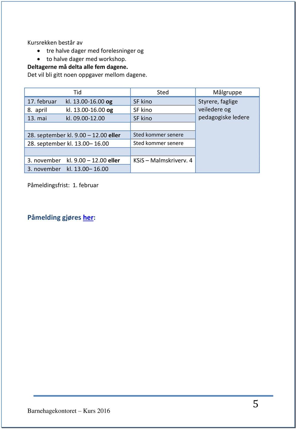 mai kl. 09.00-12.00 SF kino pedagogiske ledere 28. september kl. 9.00 12.00 eller Sted kommer senere 28. september kl. 13.00 16.