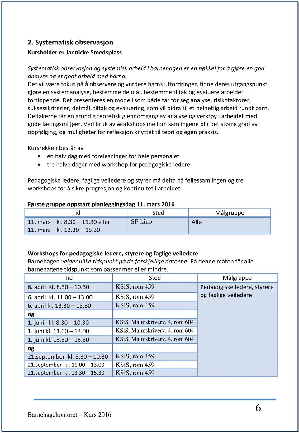 Det presenteres en modell som både tar for seg analyse, risikofaktorer, suksesskriterier, delmål, tiltak og evaluering, som vil bidra til et helhetlig arbeid rundt barn.